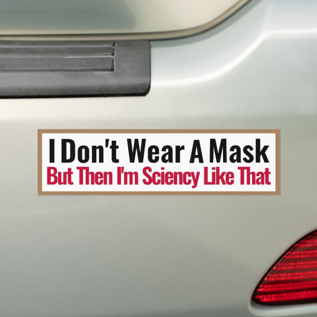 I don't wear a mask but then Im sciency like that Bumper Sticker (On Car)