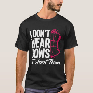 I Dont Wear Bow I Shoot Them  Funny Archer Lady T-Shirt