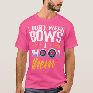 I Don'T Wear Bows I Shoot Them Archery Bow Archer T-Shirt