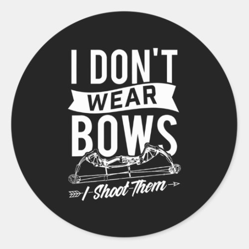 I Dont Wear Bows I Shoot Them  Archery Bowhunting Classic Round Sticker