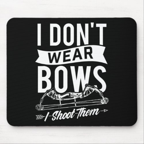 I Dont Wear Bows I Shoot Them  Archery Bowhunting Mouse Pad