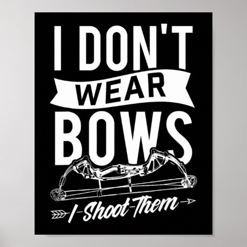 I Dont Wear Bows I Shoot Them  Archery Bowhunting Poster