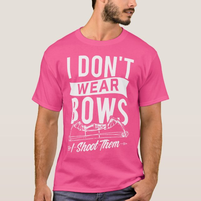 I Don'T Wear Bows I Shoot Them Archery Bowhunting T-Shirt (Front)