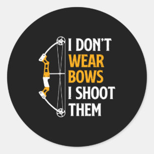 I Dont Wear Bows I Shoot Them Archery Cute Bow  Classic Round Sticker