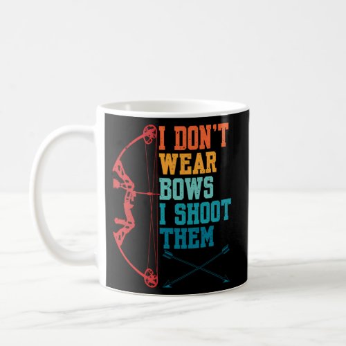 I DonT Wear Bows I Shoot Them Archery For Bowhunt Coffee Mug