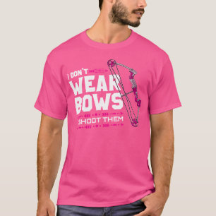 I Don'T Wear Bows I Shoot Them Archery Hunting Lov T-Shirt
