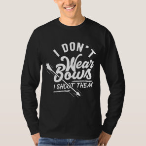 I Don't Wear Bows I Shoot Them, Archery Shirt, Bow T-Shirt