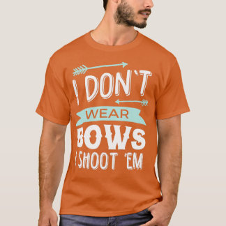 I Dont Wear Bows I Shoot Them Archery T-Shirt