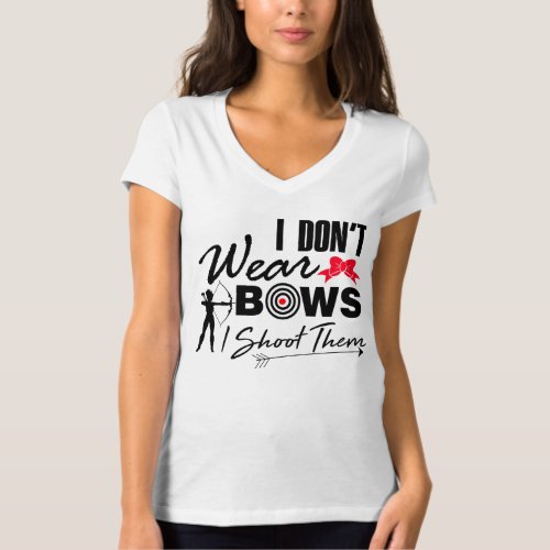 I Dont Wear Bows I Shoot Them Archery T_Shirt