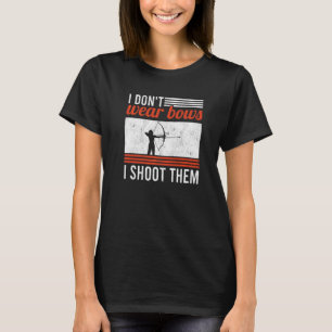 I Don't Wear Bows I Shoot Them Bow Hunting Women A T-Shirt