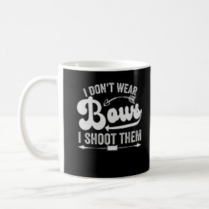 I Don't Wear Bows I Shoot Them Funny Archery Lover Coffee Mug