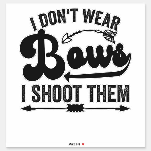 I Dont Wear Bows I Shoot Them Funny Archery Lover Sticker