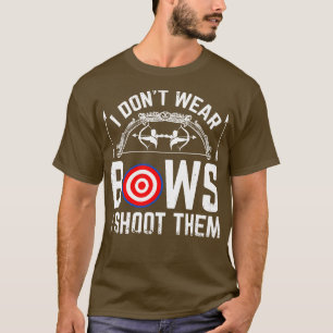 I Dont Wear Bows I Shoot Them Funny Bows Archer 2 T-Shirt