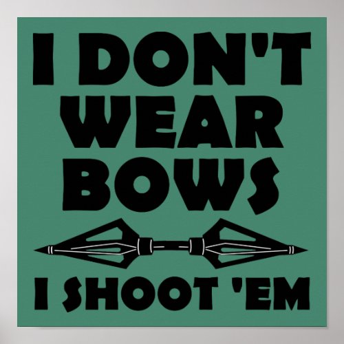 I Dont Wear Bows I Shoot Them Funny Poster Sign
