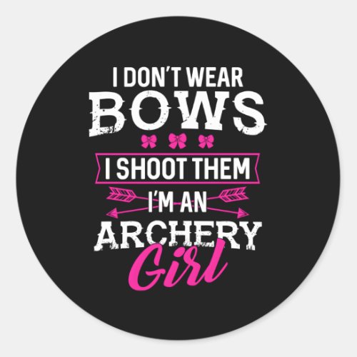 I DonT Wear Bows I Shoot Them IM An Archery Classic Round Sticker