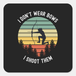 I Don't Wear Bows I Shoot Them Square Sticker