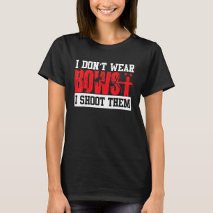 I Don't Wear Bows I Shoot Them T-Shirt