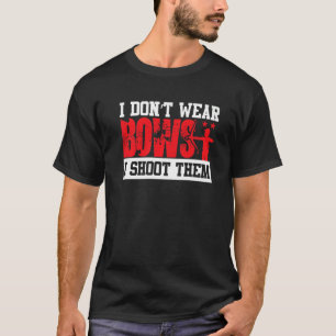 I Don't Wear Bows I Shoot Them T-Shirt