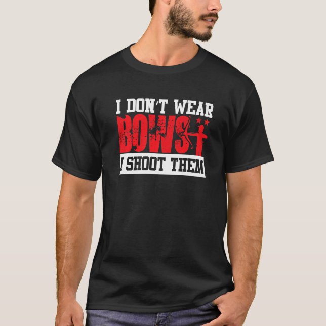 I Don't Wear Bows I Shoot Them   T-Shirt (Front)