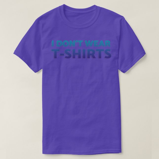 I Dont Wear T Shirts (Design Front)