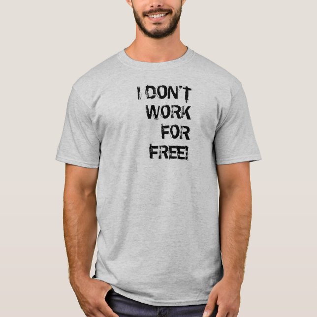 I DON'T WORK FOR FREE! T-Shirt (Front)