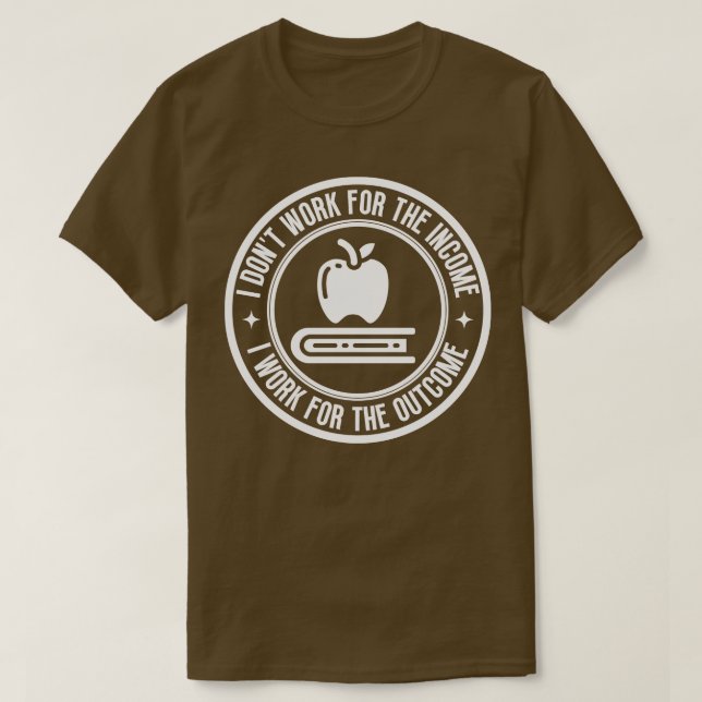 I dont work for the income Teacher 19 T-Shirt (Design Front)