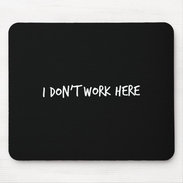 I Don't Work Here  Mouse Pad (Front)
