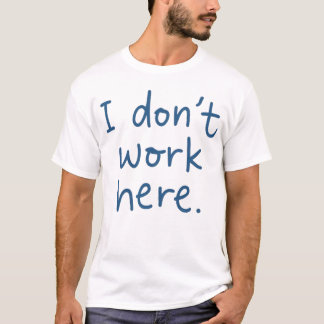 I Don't Work Here Phrase for Sarcastic Humor Lover T-Shirt
