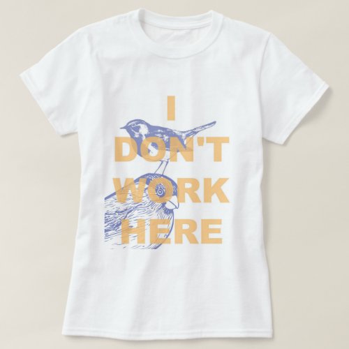 I DONT WORK HERE T_Shirt