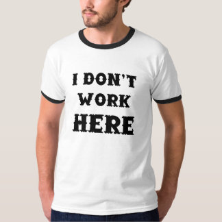 I Don't Work Here T-Shirt