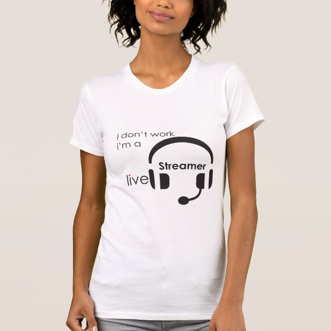 i don't work i'm a streamer T-Shirt (Front)