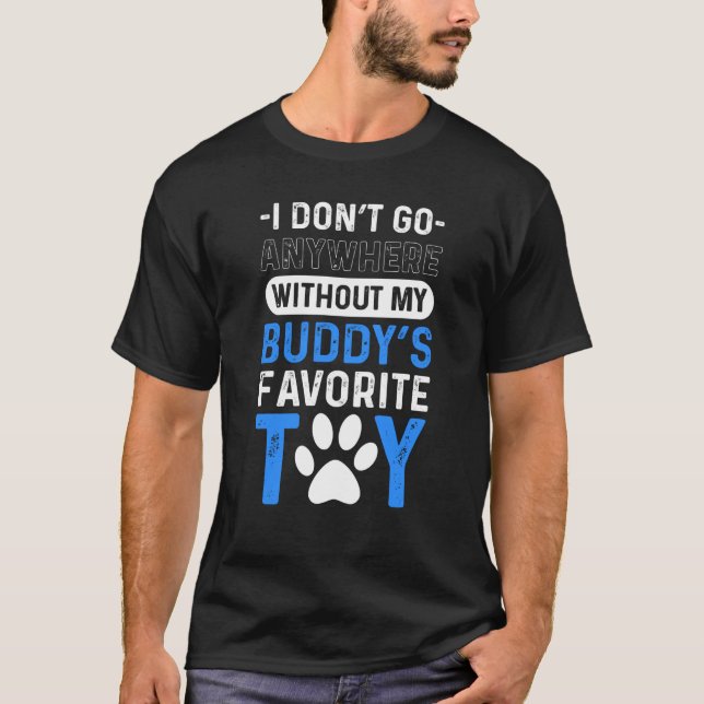 I Donu2019t Go Anywhere Without My Buddies Favorit T-Shirt (Front)