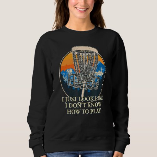 I Donu2019t Know How To Play  Disc Golf Humor Golf Sweatshirt
