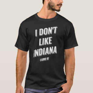 I Donu2019t Like Indiana I Love It Design T-Shirt