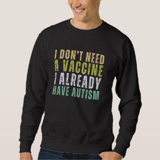 I Donu2019t Need A Vaccine I Already Have Autism Sweatshirt