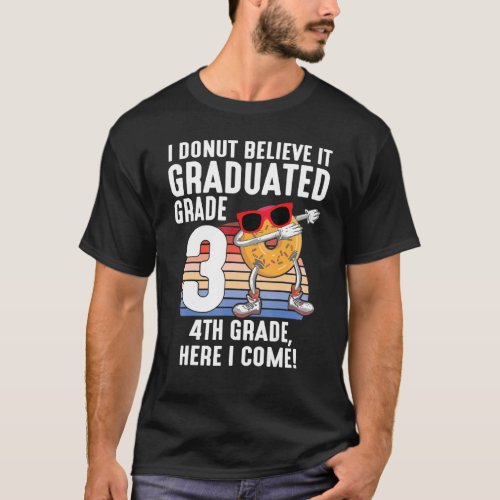 I Donut Believe It Graduated 3rd Grade 4th Grade H T_Shirt