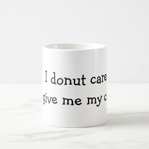 I donut care just give me my coffee coffee mug