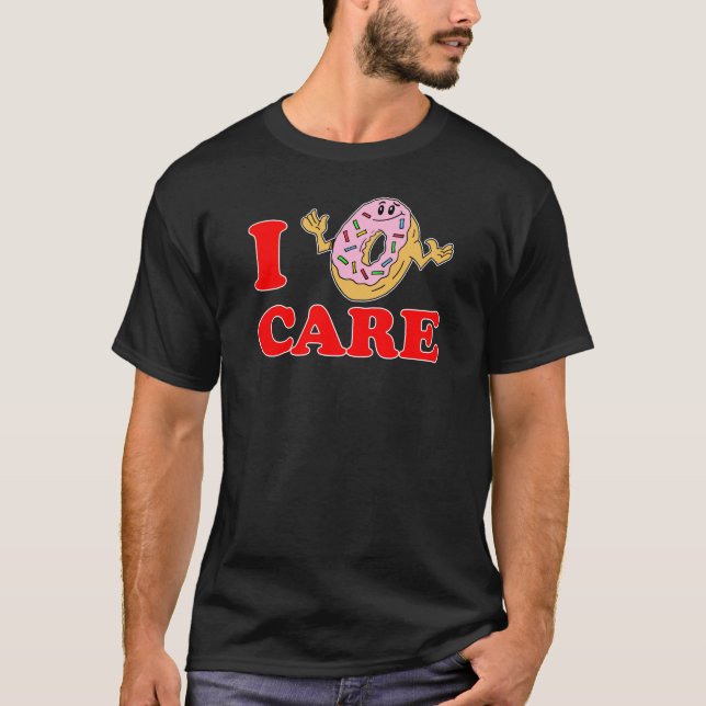 I Donut (Doughnut, Do Not) Care T-Shirt (Front)