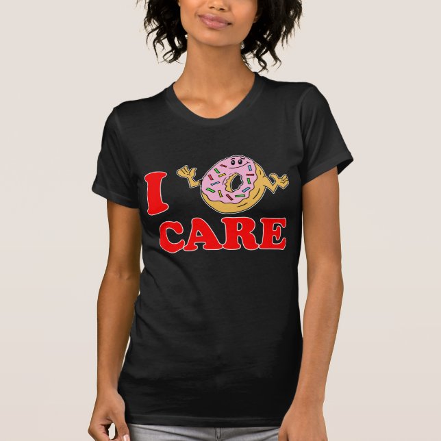 I Donut (Doughnut, Do Not) Care T-Shirt (Front)