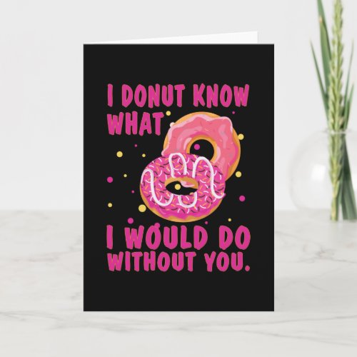 I donut know what I would do without you Card