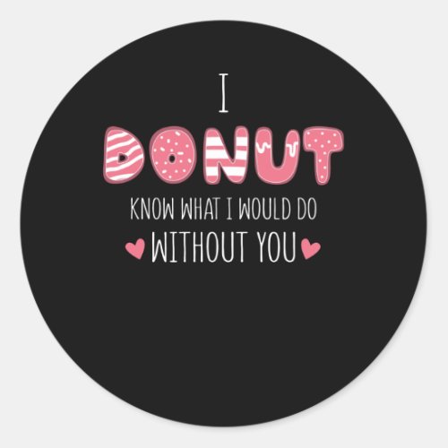 I Donut Know What I Would Do Without You Classic Round Sticker