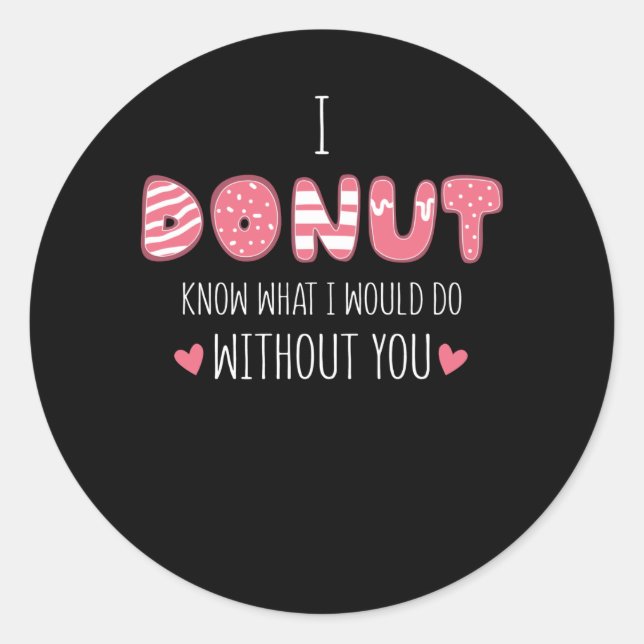 I Donut Know What I Would Do Without You Classic Round Sticker (Front)
