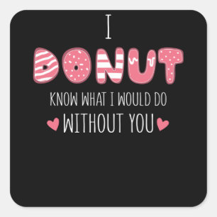I Donut Know What I Would Do Without You Square Sticker