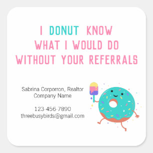 I donut know what I would do without your referral Square Sticker