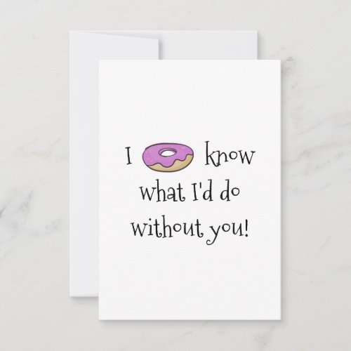 I DONUT know what Id do Thank You Card