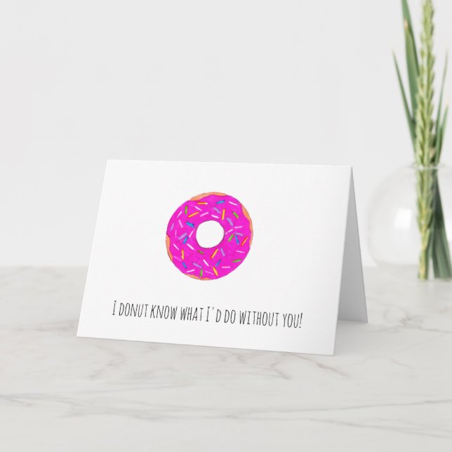 I DONUT KNOW WHAT I'D DO WITHOUT YOU! Greetings Card (Front)
