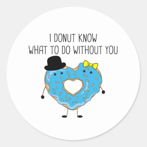 i donut know what to do without you classic round sticker