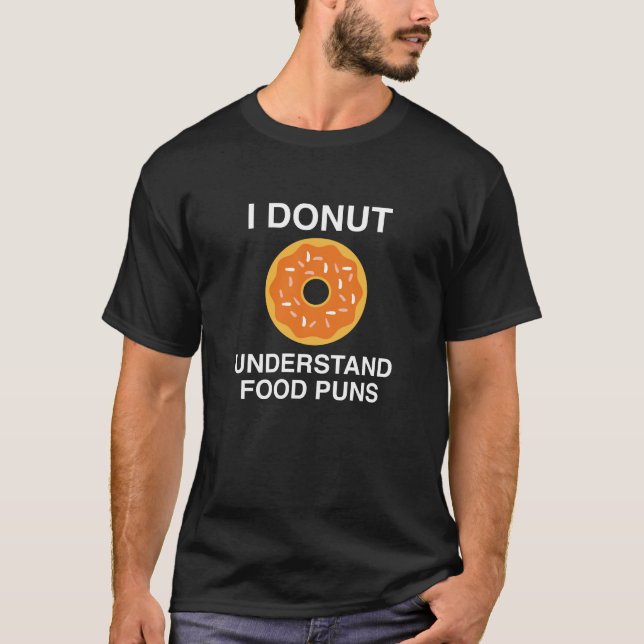 I Donut Understand Food Puns T-Shirt (Front)