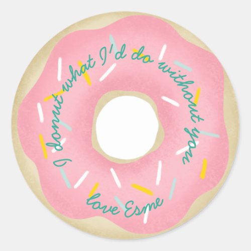 I donut what Id do without you Classic Round Sticker