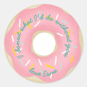 I donut what I'd do without you. Classic Round Sticker